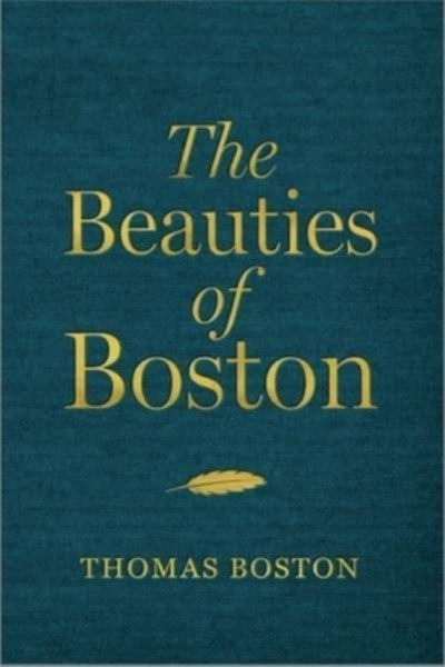 The Beauties of Boston : A Selection of the Writings of Thomas Boston