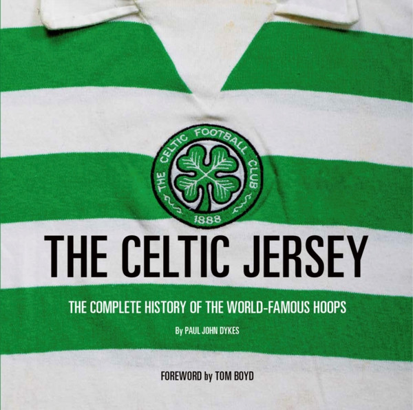 The Celtic Jersey : The story of the famous green and white hoops told through historic match worn shirts