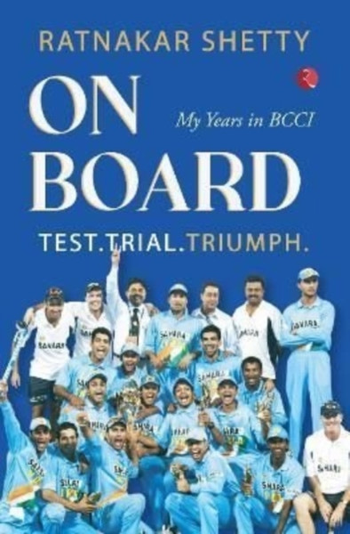ON BOARD : TEST, TRIAL AND TRIUMPH, My Years in BCCI