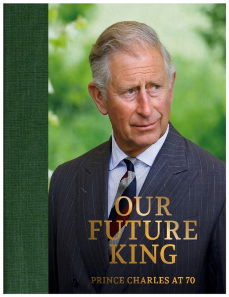 Prince Charles at 70 : Our Future King