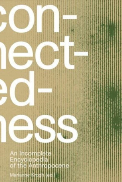 Connectedness: an incomplete encyclopedia of anthropocene (2nd edition) : views, thoughts, considerations, insights, images, notes & remarks