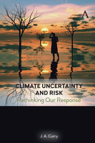 Climate Uncertainty and Risk : Rethinking Our Response