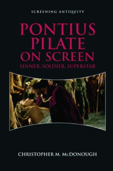 Pontius Pilate on Screen : Soldier, Sinner, Superstar