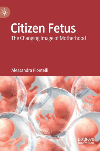 Citizen Fetus : The Changing Image of Motherhood