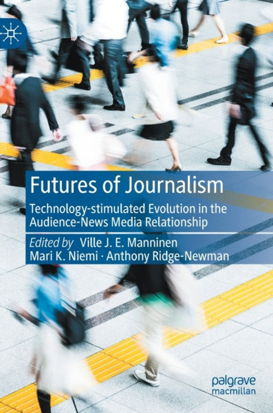 Futures of Journalism : Technology-stimulated Evolution in the Audience-News Media Relationship