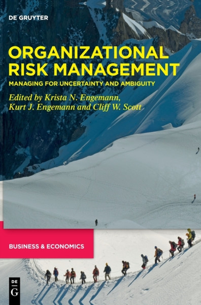 Organizational Risk Management : Managing for Uncertainty and Ambiguity