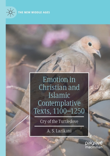 Emotion in Christian and Islamic Contemplative Texts, 1100-1250 : Cry of the Turtledove
