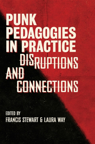 Punk Pedagogies in Practice : Disruptions and Connections
