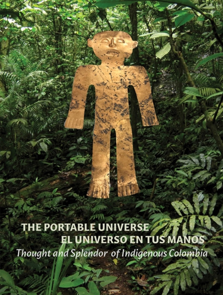 The Portable Universe/El Universo En Tus Manos : Thought and Splendor of Indigenous Colombia