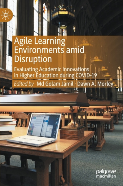 Agile Learning Environments amid Disruption : Evaluating Academic Innovations in Higher Education during COVID-19