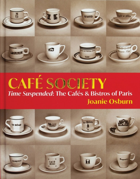 Cafe Society : Time Suspended, the Cafes & Bistros of Paris