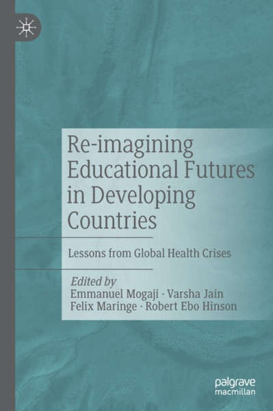 Re-imagining Educational Futures in Developing Countries : Lessons from Global Health Crises