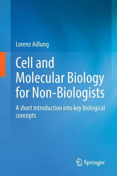 Cell and Molecular Biology for Non-Biologists : A short introduction into key biological concepts