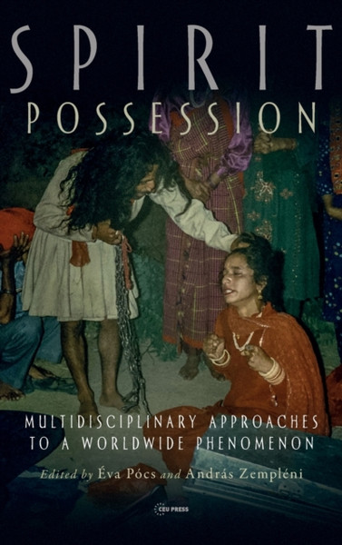 Spirit Possession : Multidisciplinary Approaches to a Worldwide Phenomenon