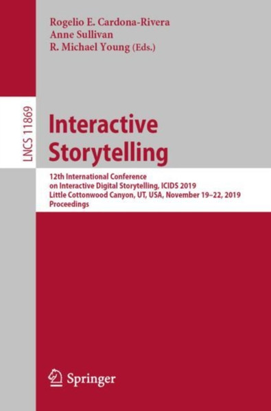 Interactive Storytelling : 12th International Conference on Interactive Digital Storytelling, ICIDS 2019, Little Cottonwood Canyon, UT, USA, November 19-22, 2019, Proceedings