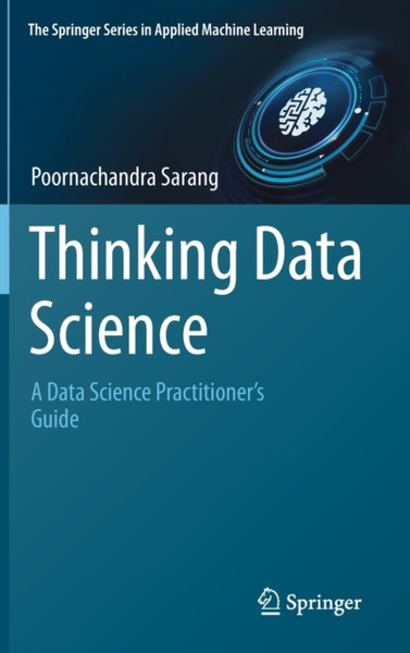 Thinking Data Science : A Data Science Practitioner's Guide