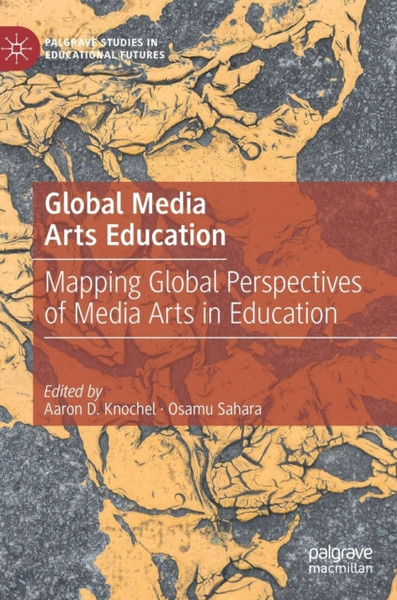 Global Media Arts Education : Mapping Global Perspectives of Media Arts in Education