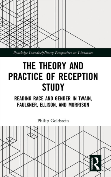 The Theory and Practice of Reception Study : Reading Race and Gender in Twain, Faulkner, Ellison, and Morrison