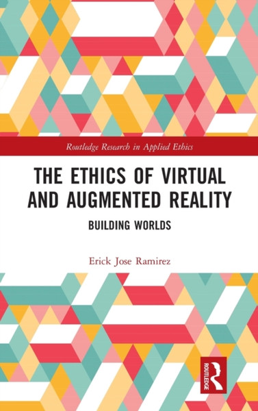 The Ethics of Virtual and Augmented Reality : Building Worlds