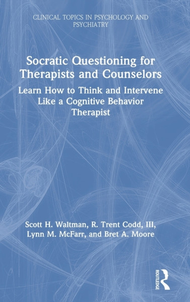 Socratic Questioning for Therapists and Counselors : Learn How to Think and Intervene Like a Cognitive Behavior Therapist