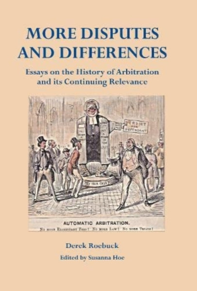 More Disputes and Differences : Essays on the History of Arbitration and its Continuing Relevance