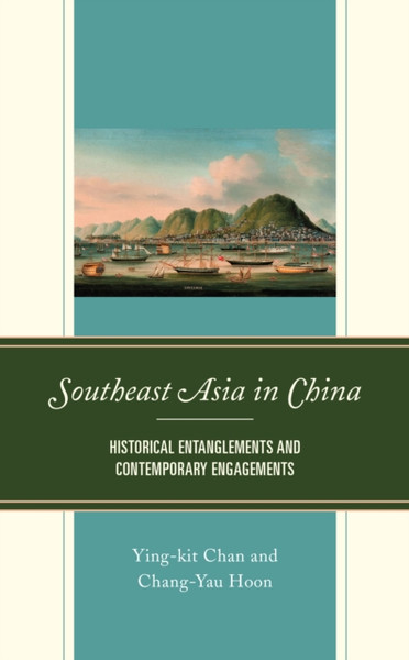 Southeast Asia in China : Historical Entanglements and Contemporary Engagements