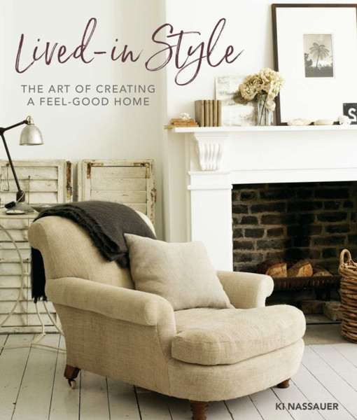 Lived-In Style : The Art of Creating a Feel-Good Home