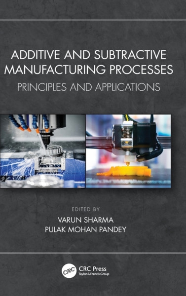 Additive and Subtractive Manufacturing Processes : Principles and Applications