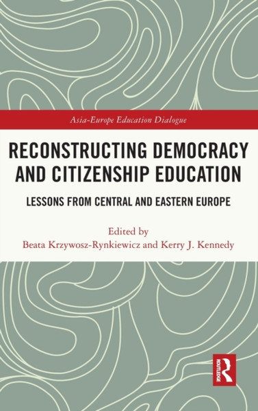 Reconstructing Democracy and Citizenship Education : Lessons from Central and Eastern Europe