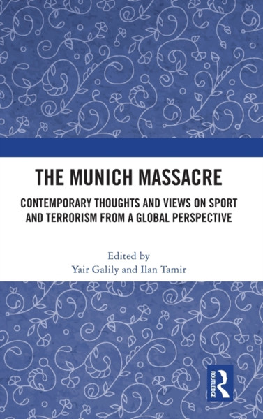 The Munich Massacre : Contemporary Thoughts and Views on Sport and Terrorism from a Global Perspective