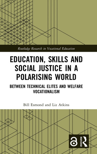Education, Skills and Social Justice in a Polarising World : Between Technical Elites and Welfare Vocationalism