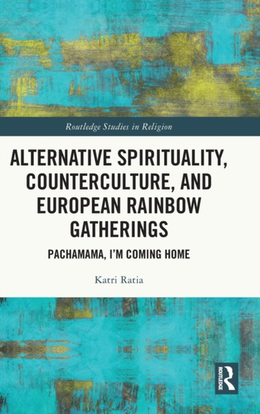 Alternative Spirituality, Counterculture, and European Rainbow Gatherings : Pachamama, I'm Coming Home