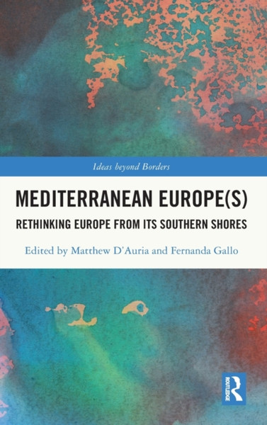 Mediterranean Europe(s) : Rethinking Europe from its Southern Shores