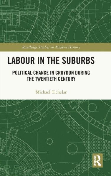 Labour in the Suburbs : Political Change in Croydon During the Twentieth Century
