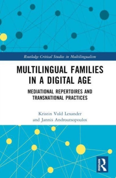 Multilingual Families in a Digital Age : Mediational Repertoires and Transnational Practices