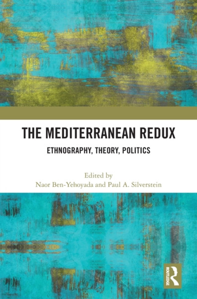 The Mediterranean Redux : Ethnography, Theory, Politics