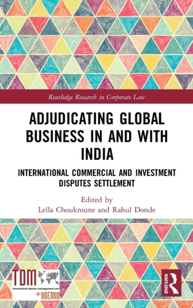 Adjudicating Global Business in and with India : International Commercial and Investment Disputes Settlement