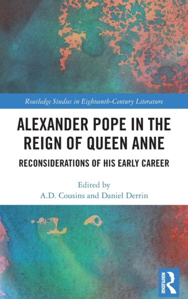 Alexander Pope in The Reign of Queen Anne : Reconsiderations of His Early Career