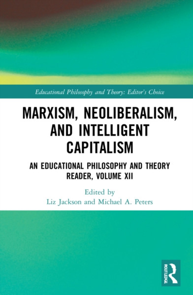 Marxism, Neoliberalism, and Intelligent Capitalism : An Educational Philosophy and Theory Reader, Volume XII