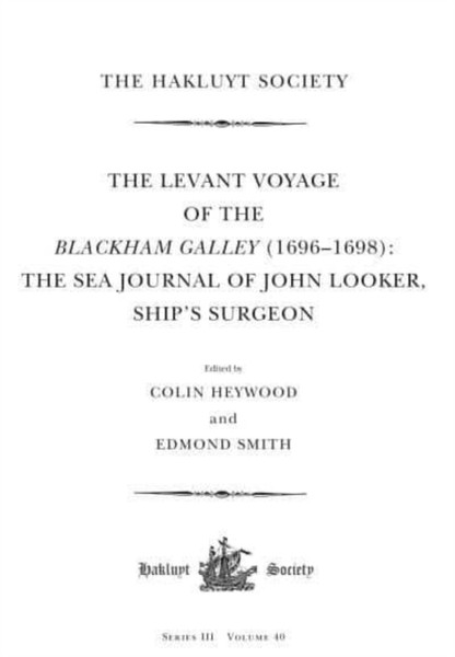 The Levant Voyage of the Blackham Galley (1696 - 1698) : The Sea Journal of John Looker, Ship's Surgeon