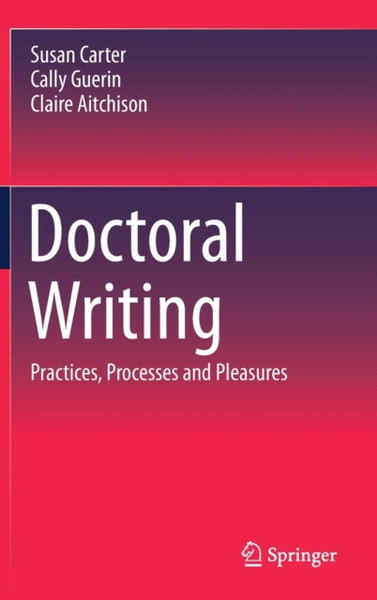 Doctoral Writing : Practices, Processes and Pleasures