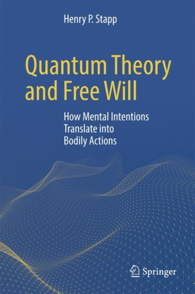 Quantum Theory and Free Will : How Mental Intentions Translate into Bodily Actions