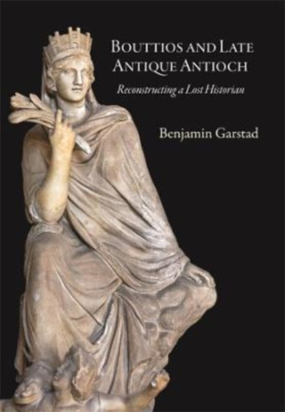 Bouttios and Late Antique Antioch - Reconstructing a Lost Historian
