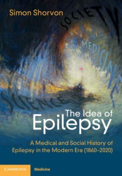 The Idea of Epilepsy : A Medical and Social History of Epilepsy in the Modern Era (1860-2020)