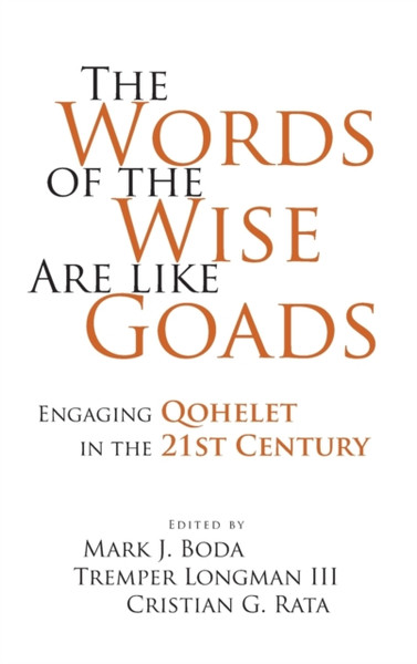 The Words of the Wise Are like Goads : Engaging Qohelet in the 21st Century