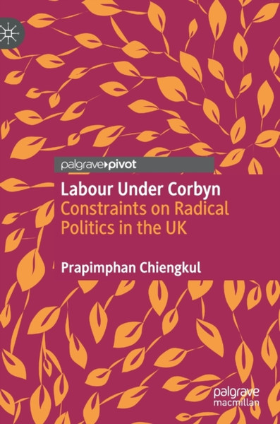 Labour Under Corbyn : Constraints on Radical Politics in the UK