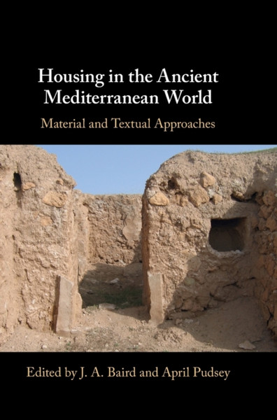 Housing in the Ancient Mediterranean World : Material and Textual Approaches