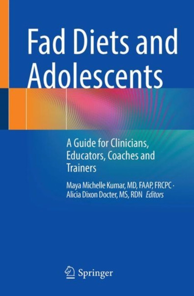 Fad Diets and Adolescents : A Guide for Clinicians, Educators, Coaches and Trainers
