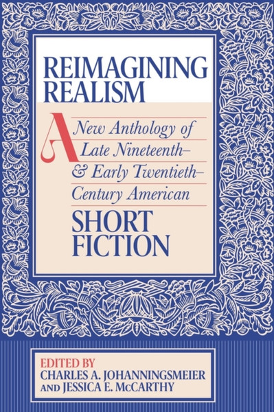 Reimagining Realism : A New Anthology of Late Nineteenth- and Early Twentieth-Century American Short Fiction