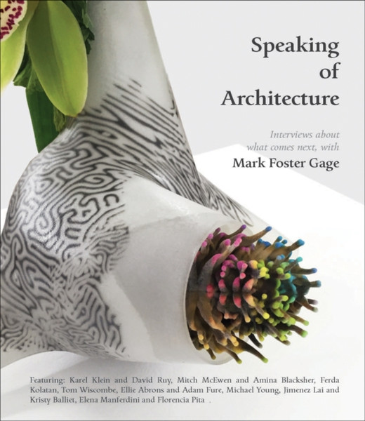 Speaking of Architecture : Interviews About What Comes Next, with Mark Foster Gage